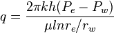  q = \frac{2 \pi kh (P_e - P_w)}{\mu ln{r_e/r_w}}