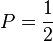 P = \frac{1}{2}