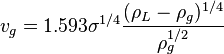  v_g = 1.593 \sigma^{1/4} \frac{({\rho_L-\rho_g})^{1/4}}{\rho_g^{1/2}}