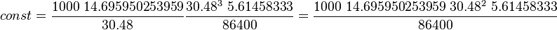  const = \frac{1000\ 14.695950253959}{30.48} \frac{30.48^3\ 5.61458333}{86400} = \frac{1000\ 14.695950253959\ 30.48^2\ 5.61458333}{86400}