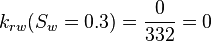  k_{rw}(S_w=0.3) = \frac{0}{332} = 0 