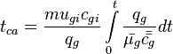  t_{ca} = \frac{mu_{gi} c_{gi}}{q_g}\int\limits_{0}^{t}\frac{q_g}{\bar{\mu_g} \bar{\bar{c_g}}}dt