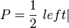 P = \frac{1}{2} \ left |