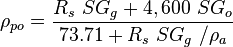 \rho_{po} = \frac{R_s\ SG_g + 4,600\ SG_o}{73.71+R_s\ SG_g\ / \rho_a}