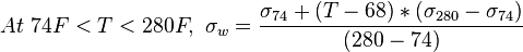  At\ 74F<T<280F,\  \sigma_w=\frac{\sigma_{74} + (T - 68) * (\sigma_{280} - \sigma_{74})}{ (280 - 74)}