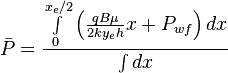  \bar P = \frac{ \int \limits_{0}^{x_e/2} \left ( \frac{q B \mu}{2ky_eh} x + P_{wf} \right ) dx}{\int dx}