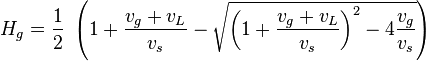 H_g = \frac{1}{2}\ \left ( 1 + \frac{v_g+v_L}{v_s} - \sqrt{ \left ( 1 + \frac{v_g+v_L}{v_s} \right )^2 - 4 \frac{v_g}{v_s}}   \right ) 