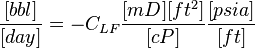  \frac{[bbl]}{[day]} = - C_{LF} \frac{[mD][ft^2]}{[cP]} \frac{[psia]}{[ft]}