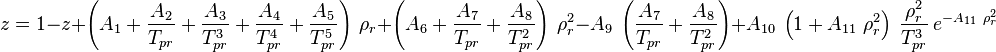  z =  1-z+
\left(A_1
 +\frac{A_2}{T_{pr}}
 +\frac{A_3}{T^3_{pr}}
 +\frac{A_4}{T^4_{pr}}
 +\frac{A_5}{T^5_{pr}}
\right)\  \rho_r+
\left(A_6
 +\frac{A_7}{T_{pr}}
 +\frac{A_8}{T^2_{pr}}
\right)\ \rho^2_r
-A_9\ \left(\frac{A_7}{T_{pr}}+\frac{A_8}{T^2_{pr}}\right)
+A_{10}\ \left(1+A_{11}\ \rho^2_r\right)\ \frac{\rho^2_r}{T^3_{pr}}
\ e^{-A_{11}\ \rho^2_r}
