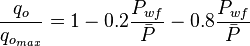  \frac{q_o}{q_{o_{max}}} = 1-0.2 \frac{P_{wf}}{\bar{P}} - 0.8 \frac{P_{wf}}{\bar{P}}