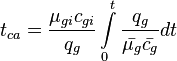  t_{ca} = \frac{\mu_{gi} c_{gi}}{q_g}\int\limits_{0}^{t}\frac{q_g}{\bar{\mu_g} \bar{c_g}}dt