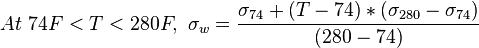  At\ 74F<T<280F,\  \sigma_w=\frac{\sigma_{74} + (T - 74) * (\sigma_{280} - \sigma_{74})}{ (280 - 74)}