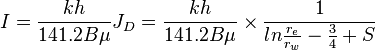 {I} = \frac{kh}{141.2 B \mu} {J_D} = \frac{kh}{141.2 B \mu} \times \frac{1}{ln{\frac{r_e}{r_w}-\frac{3}{4}+S}}