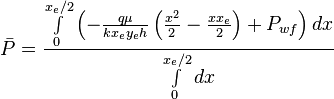  \bar P = \frac{ \int \limits_{0}^{x_e/2} \left ( - \frac{q \mu}{k x_e y_e h} \left ( \frac{x^2}{2} - \frac{x x_e}{2} \right ) +  P_{wf} \right ) dx}{\int   \limits_{0}^{x_e/2}dx}