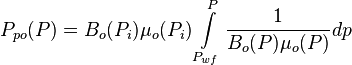  P_{po}(P) = B_o(P_i) \mu_o(P_i) \int\limits_{P_{wf}}^{P} \frac{1}{B_o(P) \mu_o(P)}dp