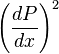  \left ( \frac{dP}{dx} \right )^2