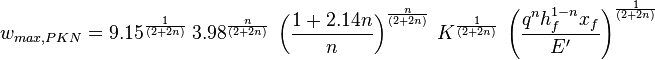 w_{max,PKN}=9.15^{\frac{1}{(2 + 2 n)}}\ 3.98^{\frac{n}{(2 + 2 n)}}\ \left ( \frac{1+2.14n}{n}\right )^{\frac{n}{(2 + 2 n)}}\ K^{\frac{1}{(2 + 2 n)}}\ \left ( \frac{q^n h_f^{1-n} x_f}{E'} \right )^{\frac{1}{(2 + 2 n)}}