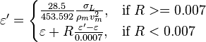  \varepsilon' = \begin{cases} 
\frac{28.5}{453.592} \frac{\sigma_L}{\rho_m v_m^2},  &\mbox{if } R >= 0.007 \\
\varepsilon + R \frac{\varepsilon'-\varepsilon}{0.0007}, & \mbox{if } R < 0.007 
\end{cases} 